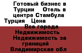 Готовый бизнес в Турции.   Отель в центре Стамбула, Турция › Цена ­ 165 000 000 - Все города Недвижимость » Недвижимость за границей   . Владимирская обл.,Муромский р-н